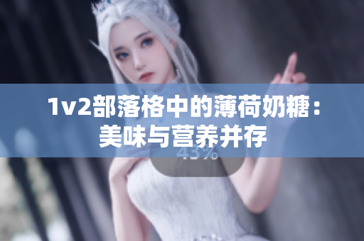 1v2部落格中的薄荷奶糖：美味与营养并存