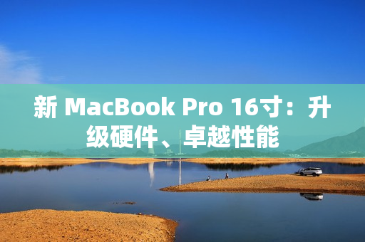新 MacBook Pro 16寸：升级硬件、卓越性能