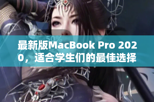 最新版MacBook Pro 2020，适合学生们的最佳选择