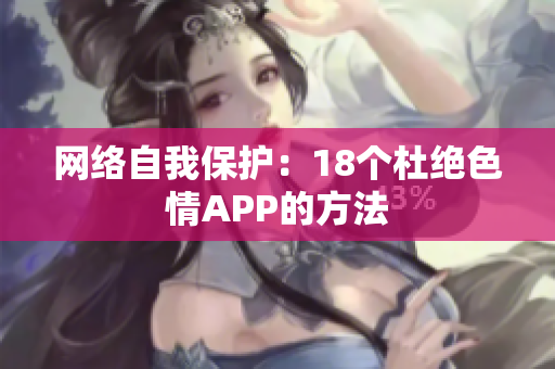 网络自我保护：18个杜绝色情APP的方法