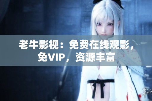 老牛影视：免费在线观影，免VIP，资源丰富