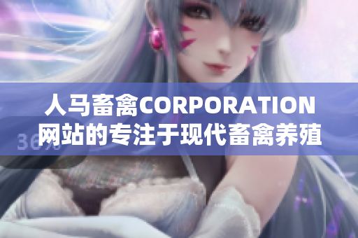 人马畜禽CORPORATION网站的专注于现代畜禽养殖的网络平台