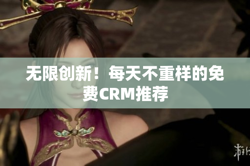 无限创新！每天不重样的免费CRM推荐