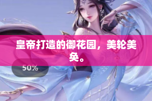 皇帝打造的御花园，美轮美奂。