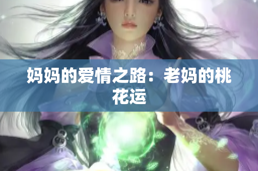 妈妈的爱情之路：老妈的桃花运
