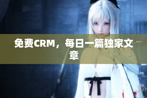免费CRM，每日一篇独家文章