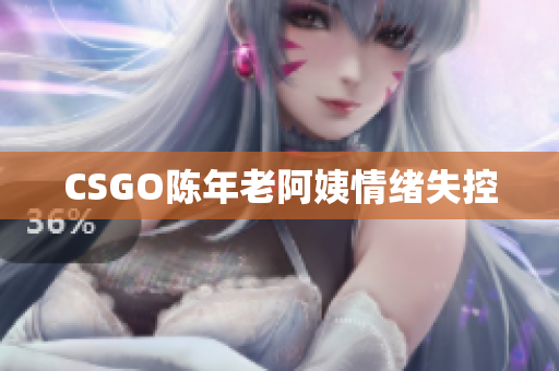 CSGO陈年老阿姨情绪失控