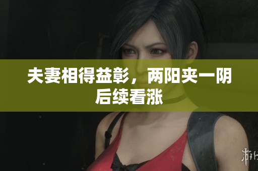 夫妻相得益彰，两阳夹一阴后续看涨