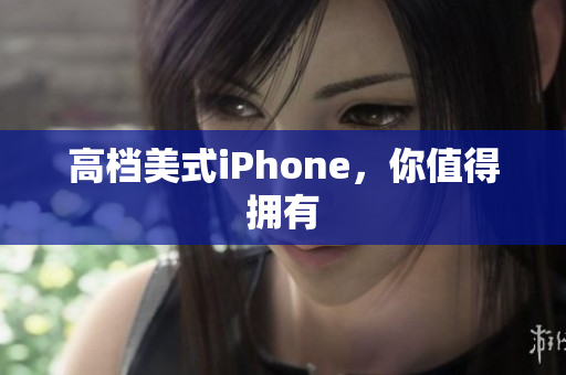 高档美式iPhone，你值得拥有