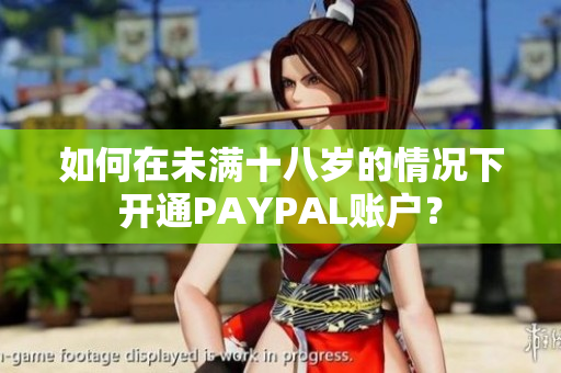 如何在未满十八岁的情况下开通PAYPAL账户？