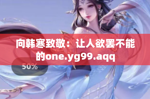 向韩寒致敬：让人欲罢不能的one.yg99.aqq