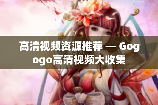 高清视频资源推荐 — Gogogo高清视频大收集