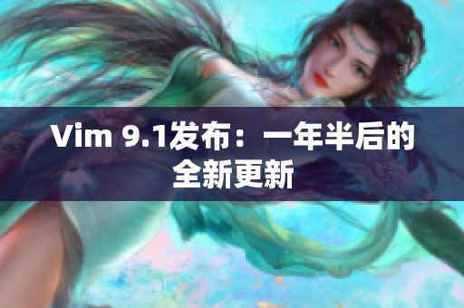 Vim 9.1发布：一年半后的全新更新