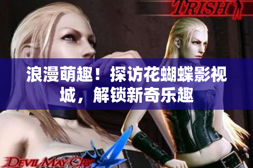 浪漫萌趣！探访花蝴蝶影视城，解锁新奇乐趣