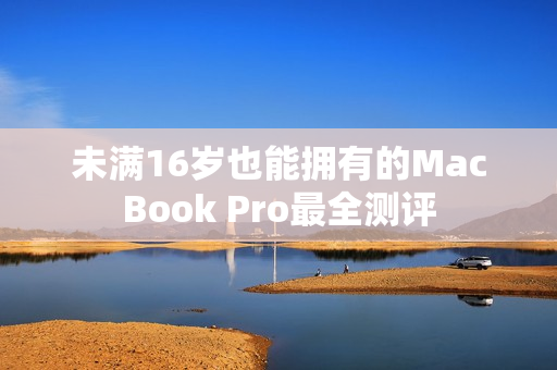 未满16岁也能拥有的MacBook Pro最全测评
