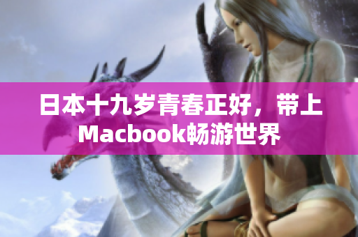 日本十九岁青春正好，带上Macbook畅游世界