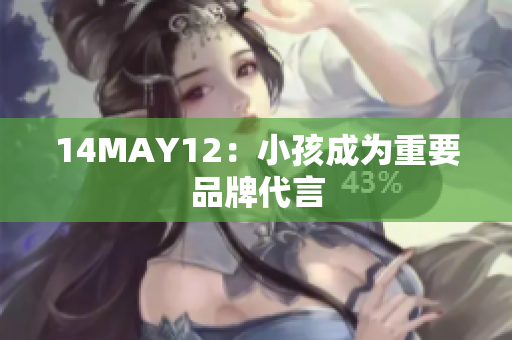 14MAY12：小孩成为重要品牌代言