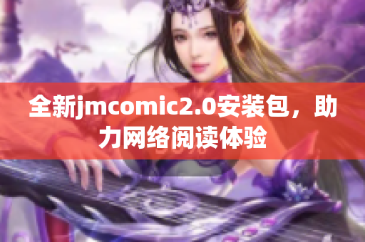 全新jmcomic2.0安装包，助力网络阅读体验