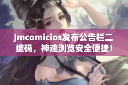 Jmcomicios发布公告栏二维码，神速浏览安全便捷！