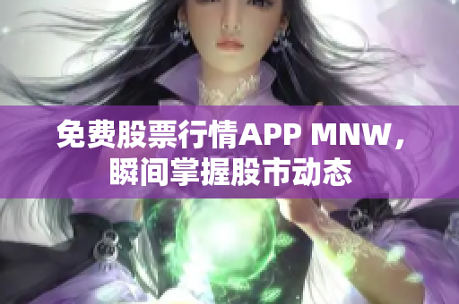 免费股票行情APP MNW，瞬间掌握股市动态