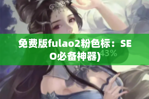 免费版fulao2粉色标：SEO必备神器)