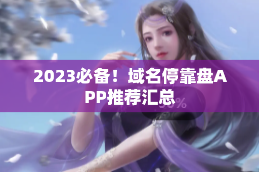 2023必备！域名停靠盘APP推荐汇总