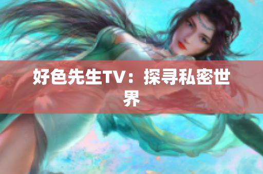 好色先生TV：探寻私密世界