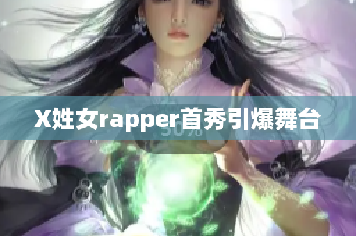 X姓女rapper首秀引爆舞台