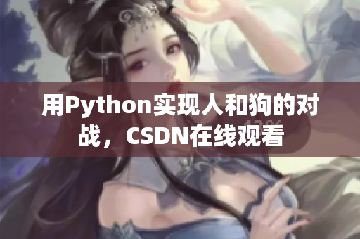 用Python实现人和狗的对战，CSDN在线观看