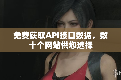免费获取API接口数据，数十个网站供您选择