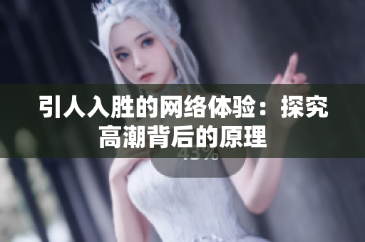 引人入胜的网络体验：探究高潮背后的原理