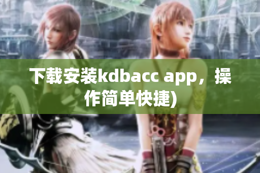 下载安装kdbacc app，操作简单快捷)