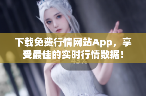 下载免费行情网站App，享受最佳的实时行情数据！