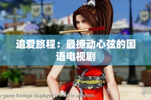 追爱旅程：最撩动心弦的国语电视剧