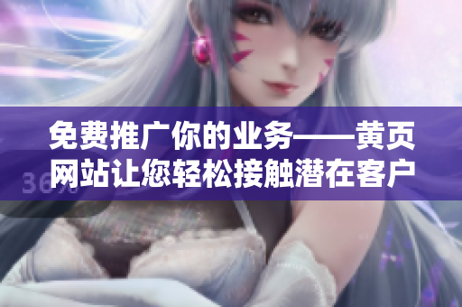 免费推广你的业务——黄页网站让您轻松接触潜在客户！