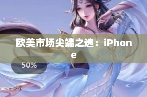欧美市场尖端之选：iPhone