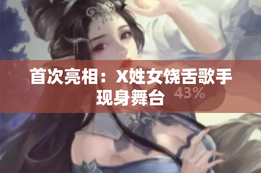 首次亮相：X姓女饶舌歌手现身舞台