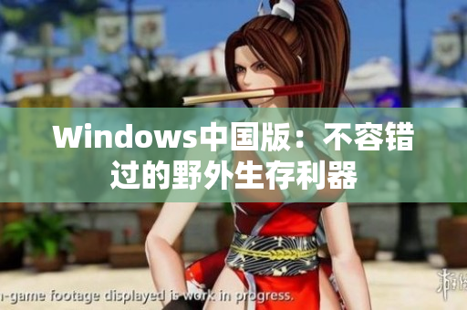 Windows中国版：不容错过的野外生存利器