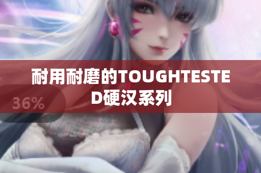 耐用耐磨的TOUGHTESTED硬汉系列