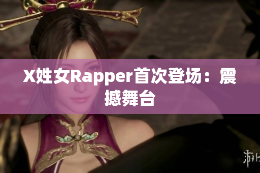X姓女Rapper首次登场：震撼舞台