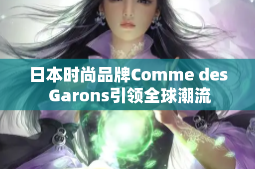 日本时尚品牌Comme des Garons引领全球潮流