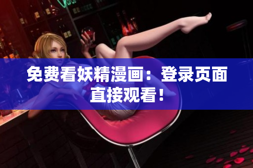 免费看妖精漫画：登录页面直接观看！