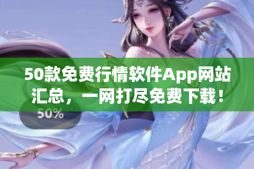 50款免费行情软件App网站汇总，一网打尽免费下载！