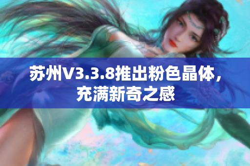 苏州V3.3.8推出粉色晶体，充满新奇之感
