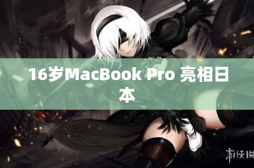 16岁MacBook Pro 亮相日本