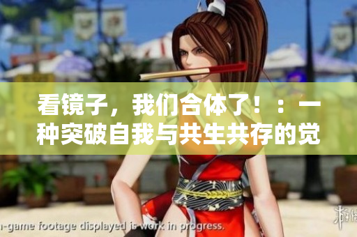 看镜子，我们合体了！：一种突破自我与共生共存的觉醒