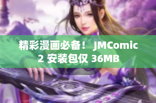 精彩漫画必备！ JMComic2 安装包仅 36MB