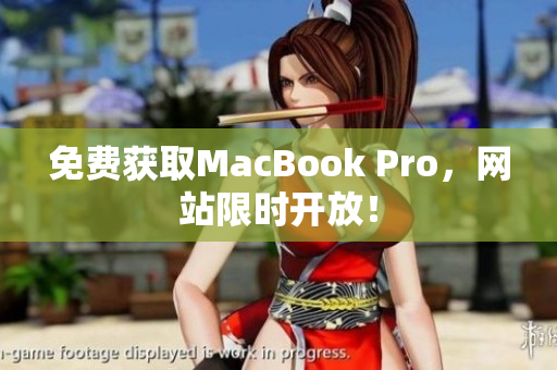 免费获取MacBook Pro，网站限时开放！