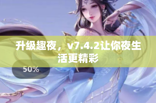 升级趣夜，v7.4.2让你夜生活更精彩
