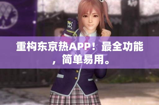 重构东京热APP！最全功能，简单易用。